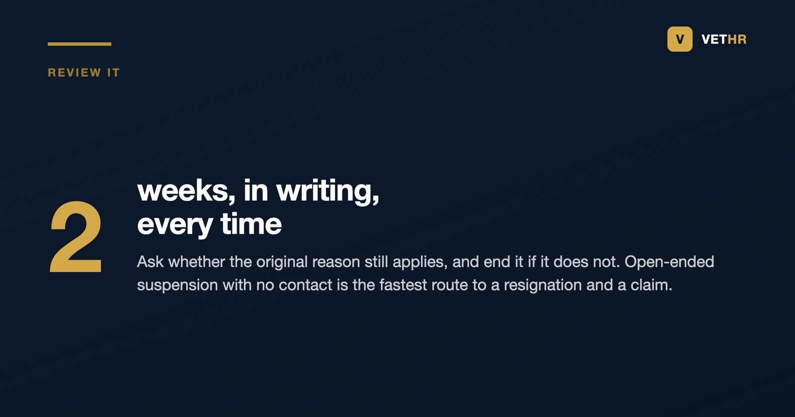 Review a suspension in writing every two weeks and end it when the reason goes