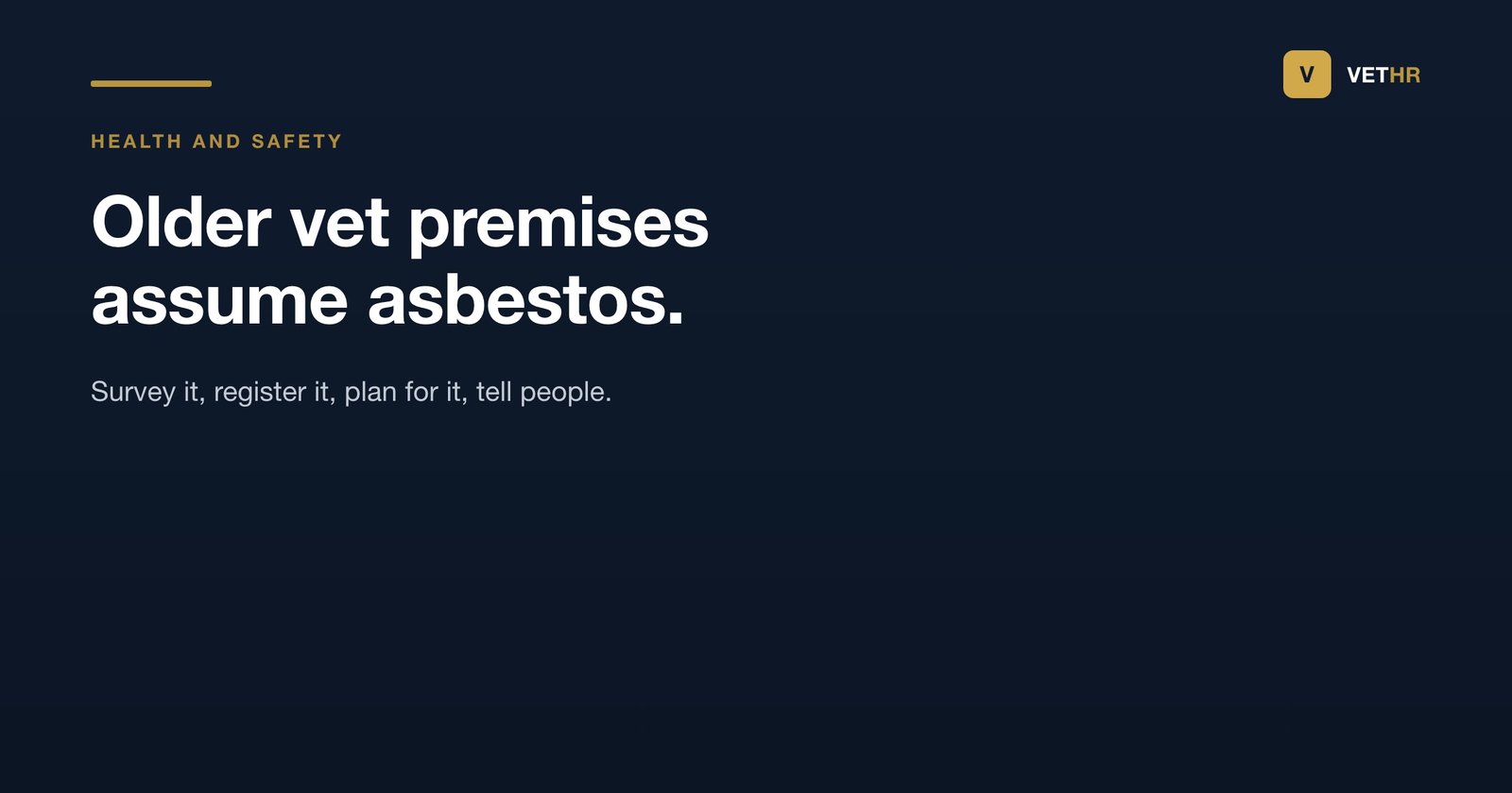 An asbestos register for a veterinary practice: premises built or refurbished before 2000 are assumed to contain asbestos, a survey finds it, the register records location and condition, the plan manages it, and staff and contractors are told before they disturb anything